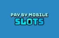 Pay By Mobile Slots reviews and rating